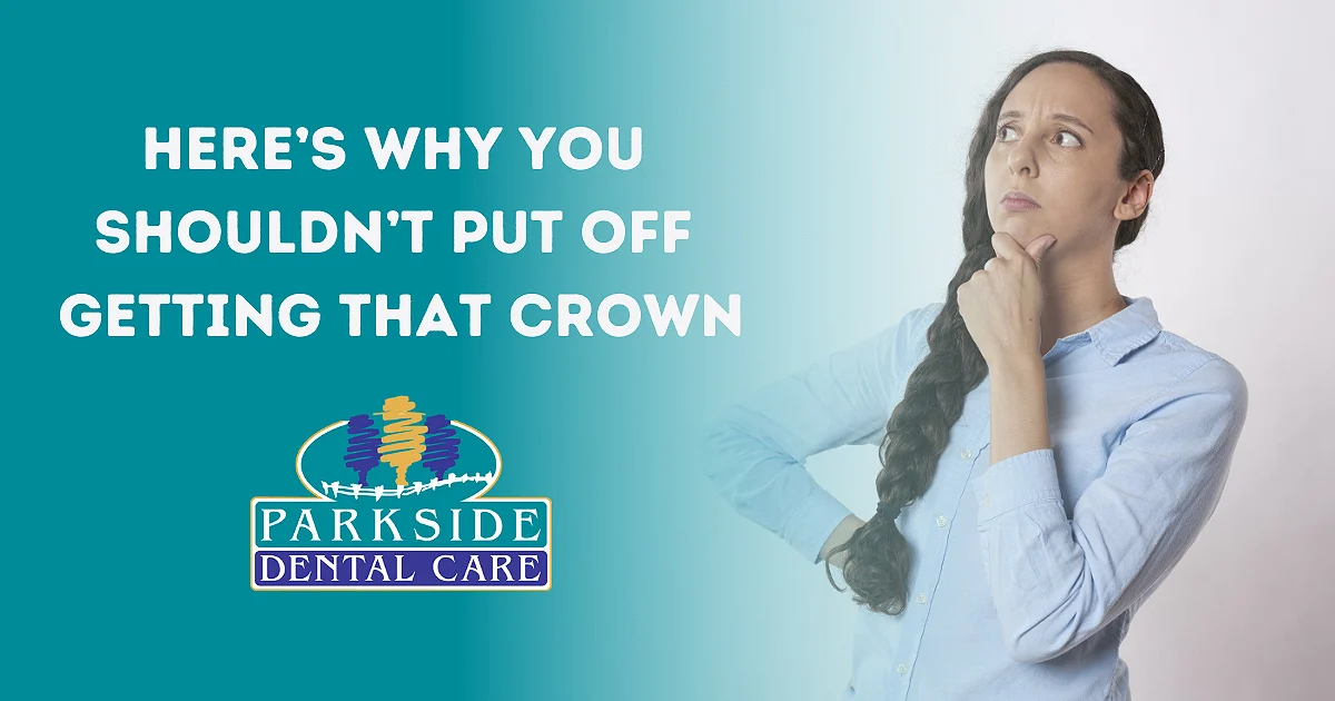 Here’s Why You Shouldn’t Put Off Getting That Crown